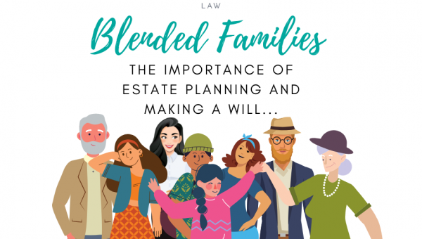 Blended Families – The importance of Estate Planning and making a Will